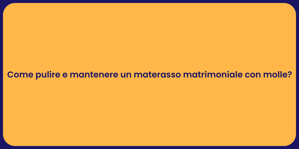 Come pulire e mantenere un materasso matrimoniale con molle?