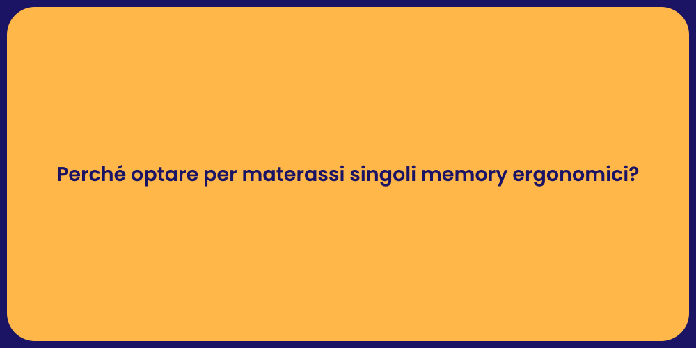 Perché optare per materassi singoli memory ergonomici?