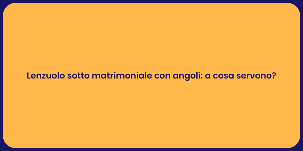 Lenzuolo sotto matrimoniale con angoli: a cosa servono?
