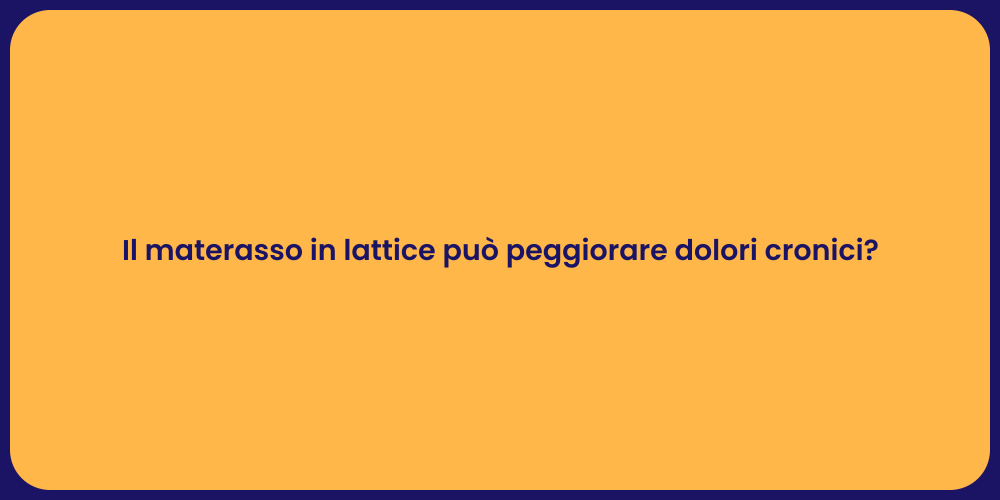 Il materasso in lattice può peggiorare dolori cronici?
