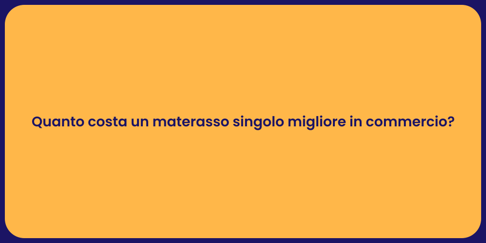 Quanto costa un materasso singolo migliore in commercio?