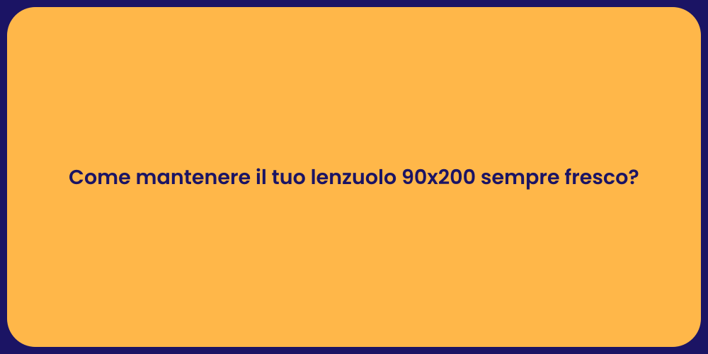 Come mantenere il tuo lenzuolo 90x200 sempre fresco?