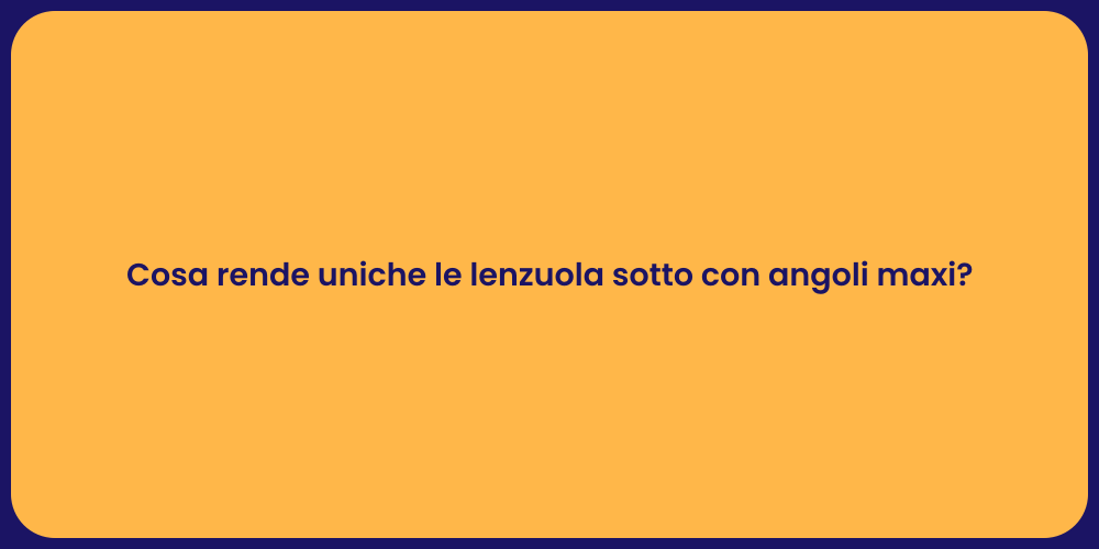 Cosa rende uniche le lenzuola sotto con angoli maxi?