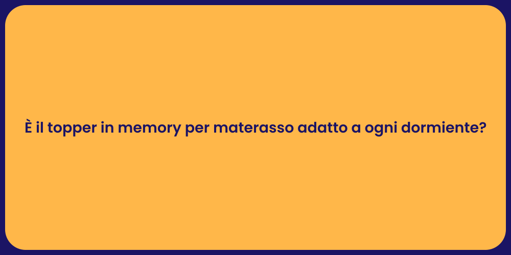 È il topper in memory per materasso adatto a ogni dormiente?