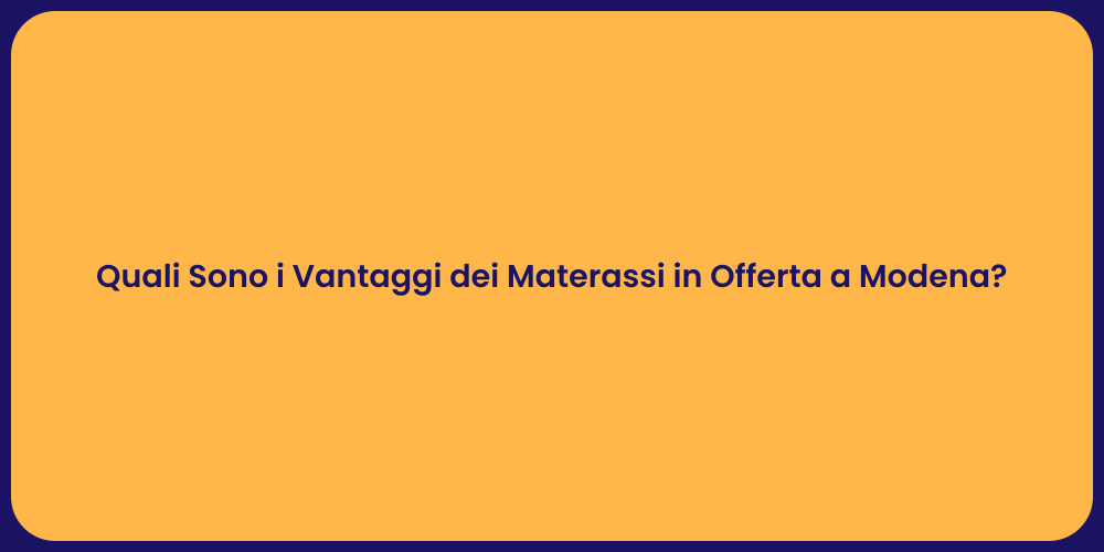 Quali Sono i Vantaggi dei Materassi in Offerta a Modena?