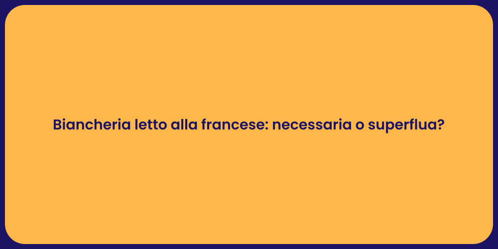 Biancheria letto alla francese: necessaria o superflua?