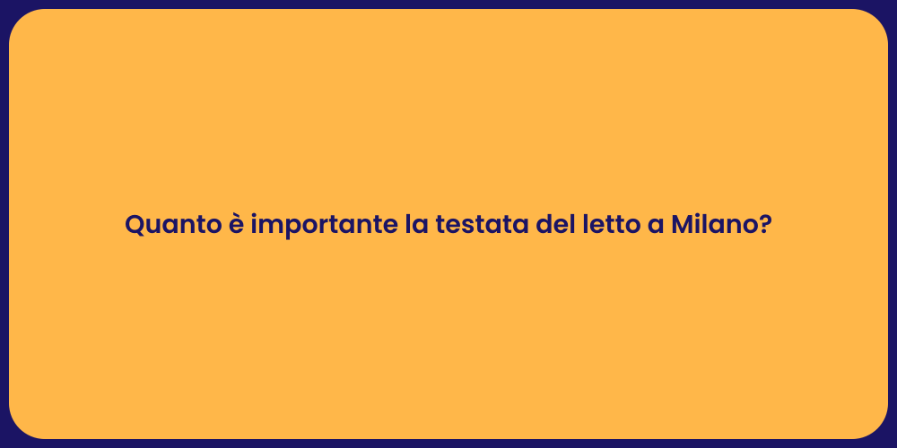 Quanto è importante la testata del letto a Milano?