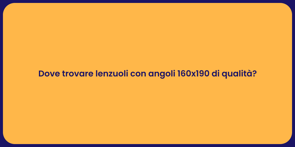 Dove trovare lenzuoli con angoli 160x190 di qualità?