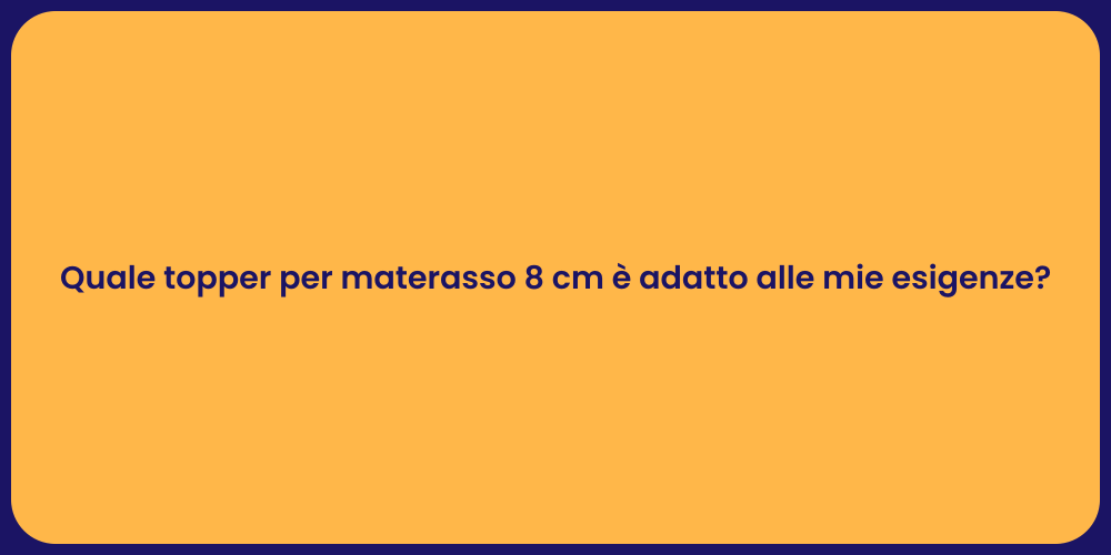 Quale topper per materasso 8 cm è adatto alle mie esigenze?