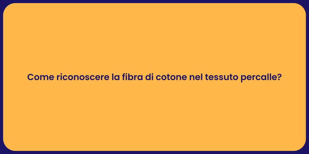Come riconoscere la fibra di cotone nel tessuto percalle?