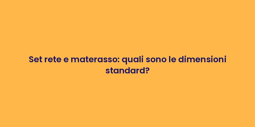 Set rete e materasso: quali sono le dimensioni standard?