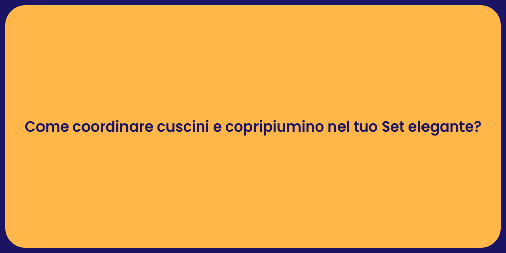 Come coordinare cuscini e copripiumino nel tuo Set elegante?