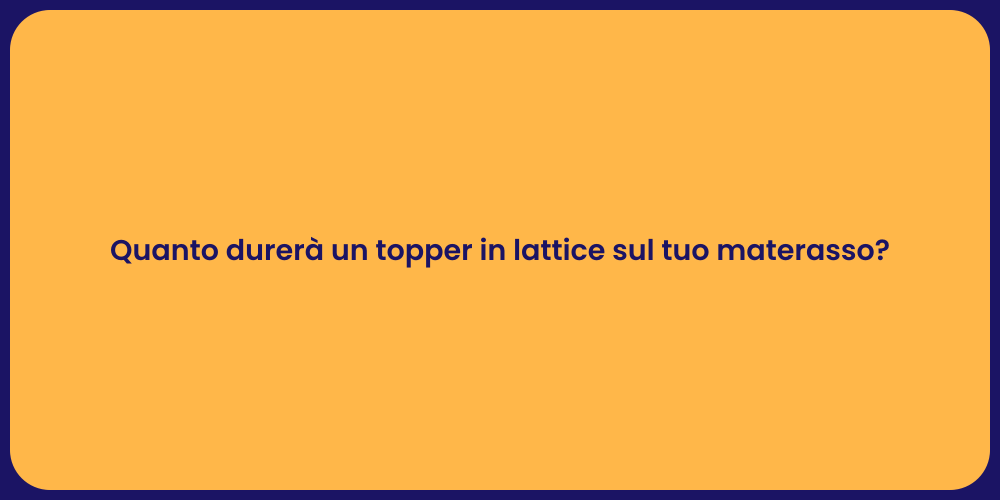 Quanto durerà un topper in lattice sul tuo materasso?