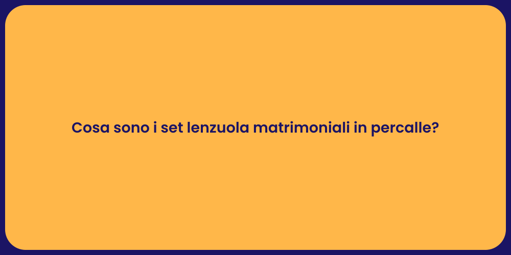 Cosa sono i set lenzuola matrimoniali in percalle?
