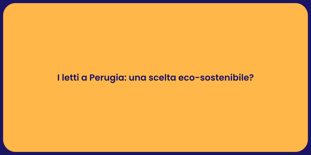 I letti a Perugia: una scelta eco-sostenibile?