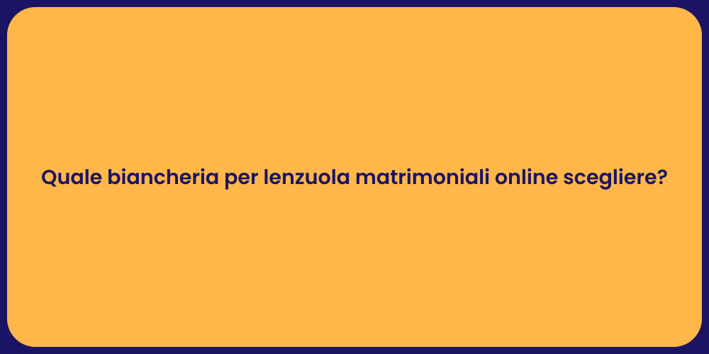 Quale biancheria per lenzuola matrimoniali online scegliere?