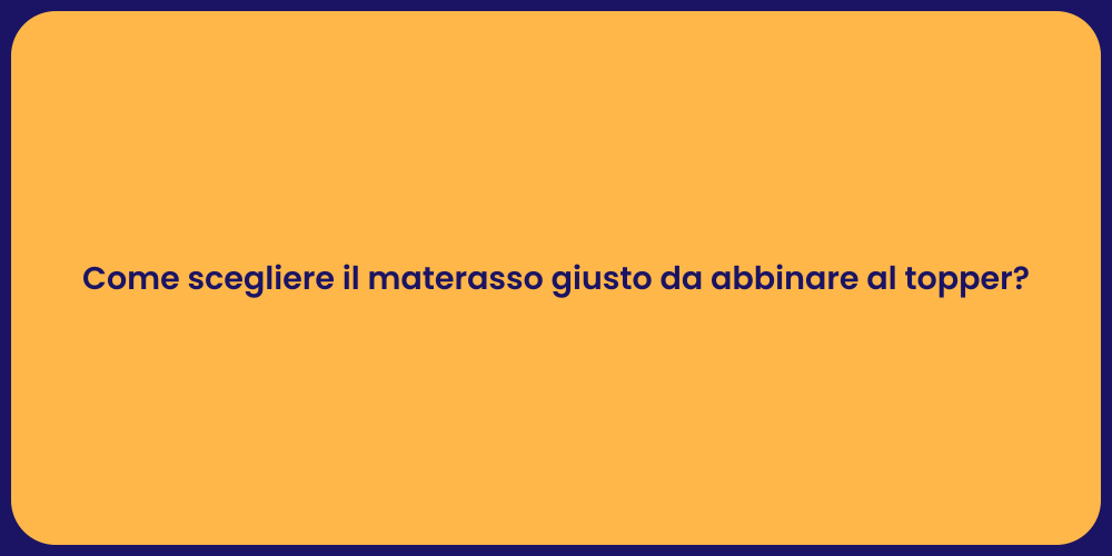 Come scegliere il materasso giusto da abbinare al topper?