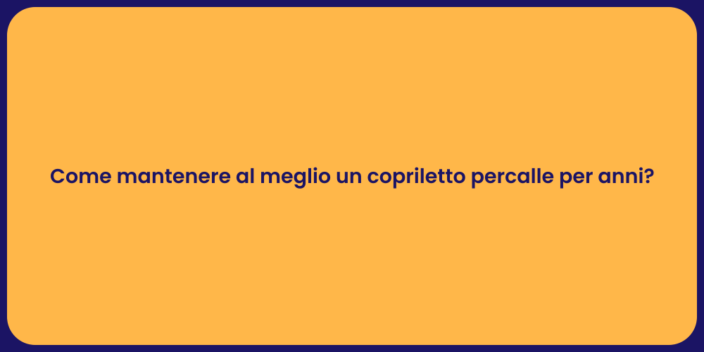 Come mantenere al meglio un copriletto percalle per anni?