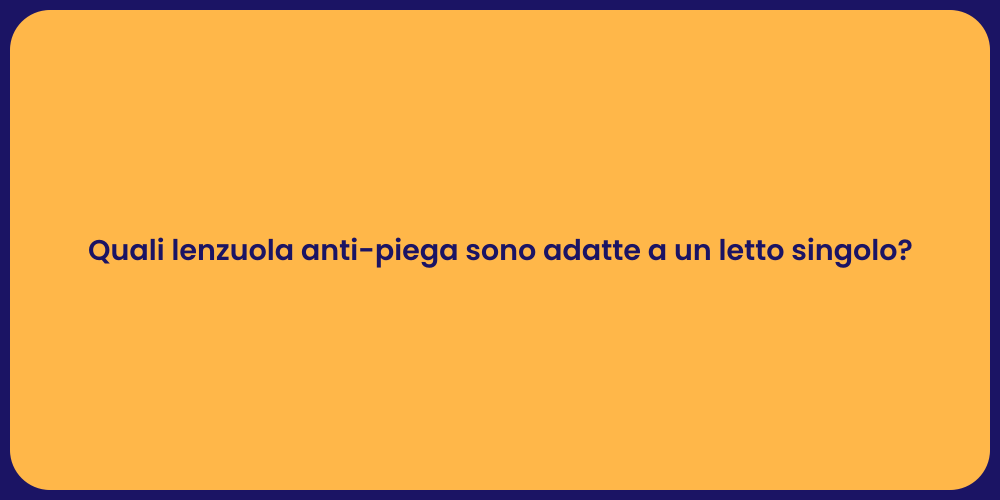 Quali lenzuola anti-piega sono adatte a un letto singolo?