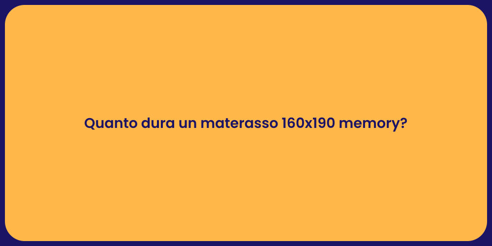Quanto dura un materasso 160x190 memory?