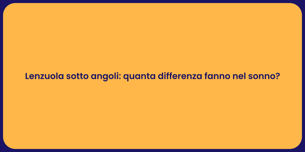 Lenzuola sotto angoli: quanta differenza fanno nel sonno?