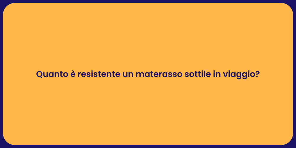 Quanto è resistente un materasso sottile in viaggio?