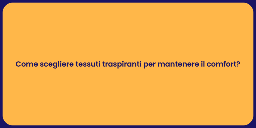 Come scegliere tessuti traspiranti per mantenere il comfort?