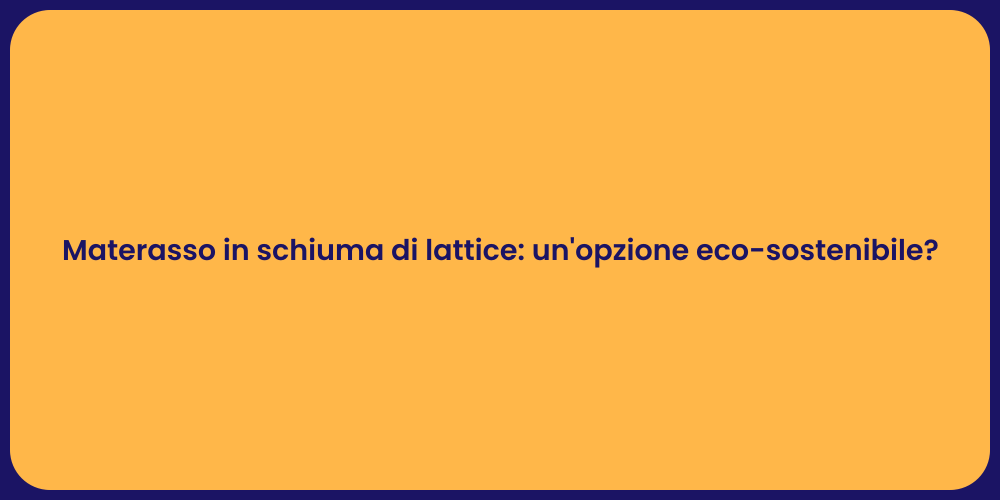 Materasso in schiuma di lattice: un'opzione eco-sostenibile?