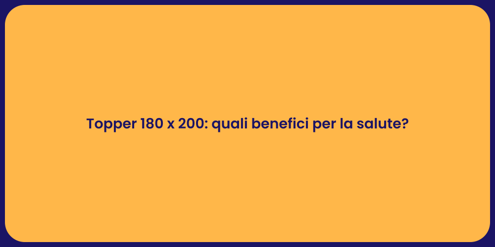 Topper 180 x 200: quali benefici per la salute?