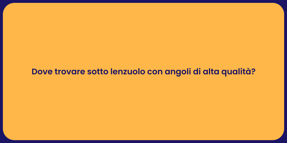 Dove trovare sotto lenzuolo con angoli di alta qualità?