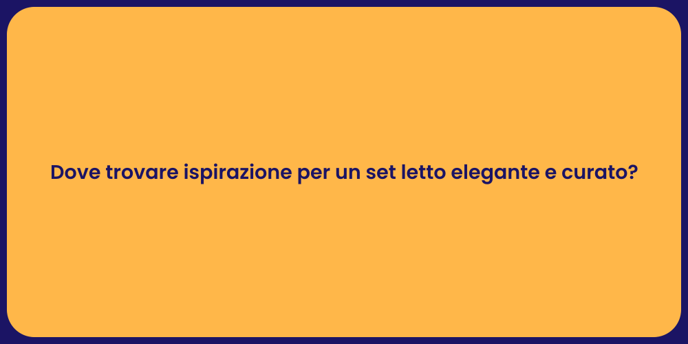 Dove trovare ispirazione per un set letto elegante e curato?