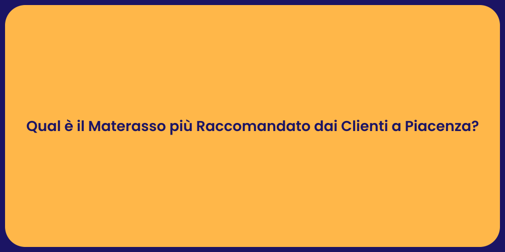 Qual è il Materasso più Raccomandato dai Clienti a Piacenza?