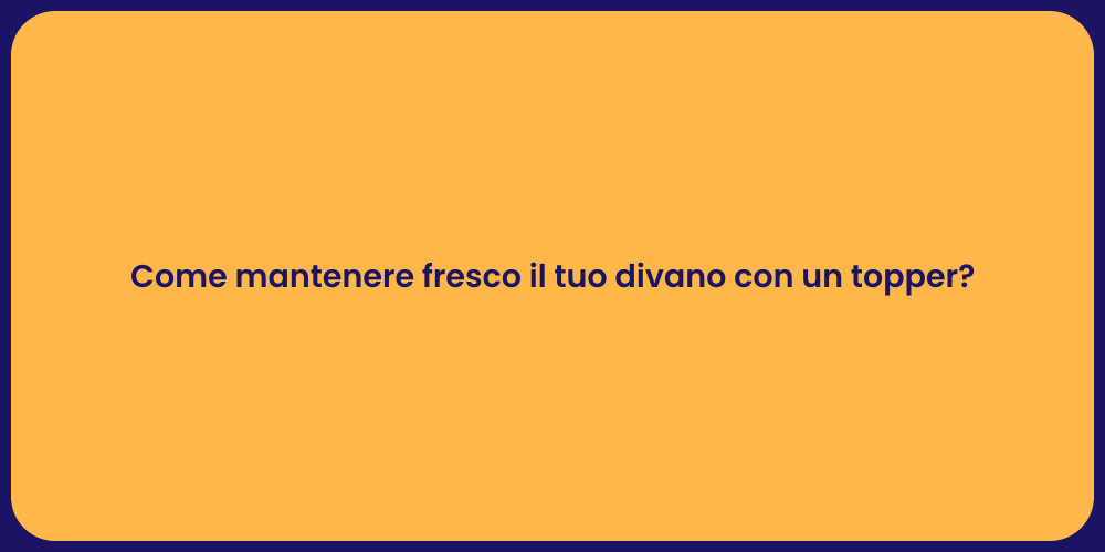 Come mantenere fresco il tuo divano con un topper?