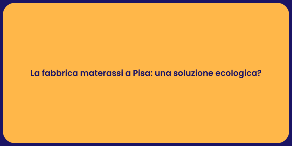 La fabbrica materassi a Pisa: una soluzione ecologica?