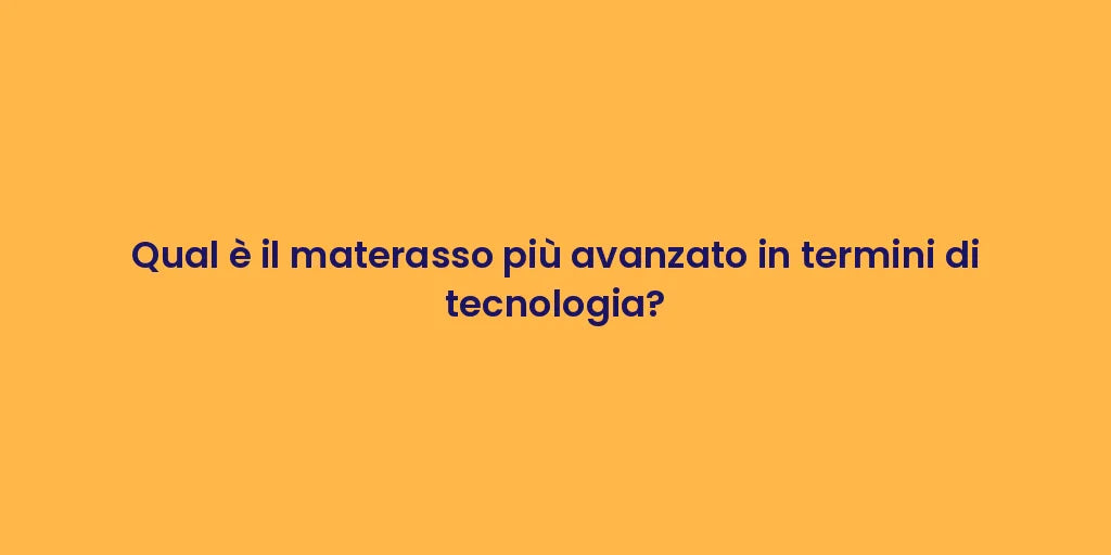 Qual è il materasso più avanzato in termini di tecnologia?
