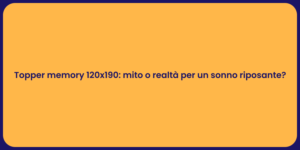 Topper memory 120x190: mito o realtà per un sonno riposante?