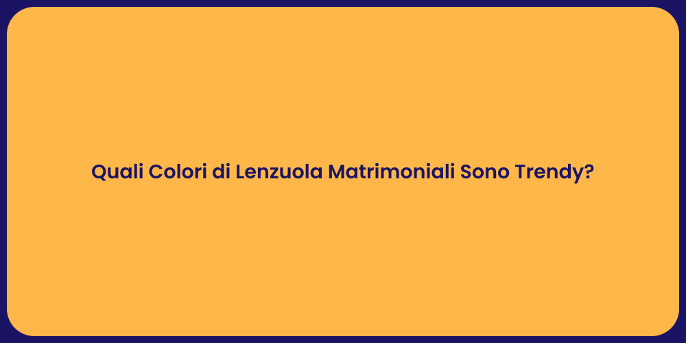 Quali Colori di Lenzuola Matrimoniali Sono Trendy?
