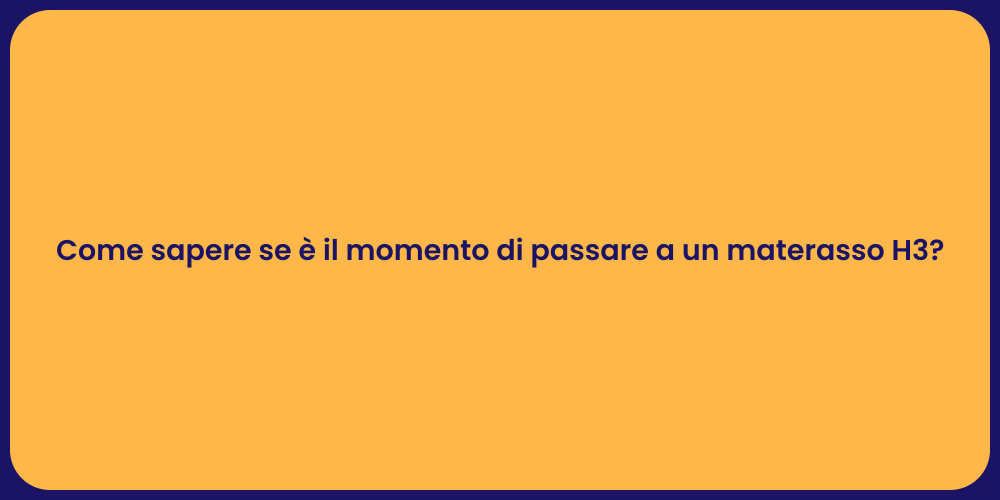 Come sapere se è il momento di passare a un materasso H3?