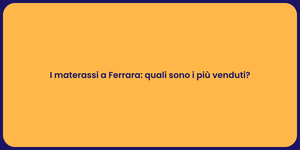 I materassi a Ferrara: quali sono i più venduti?