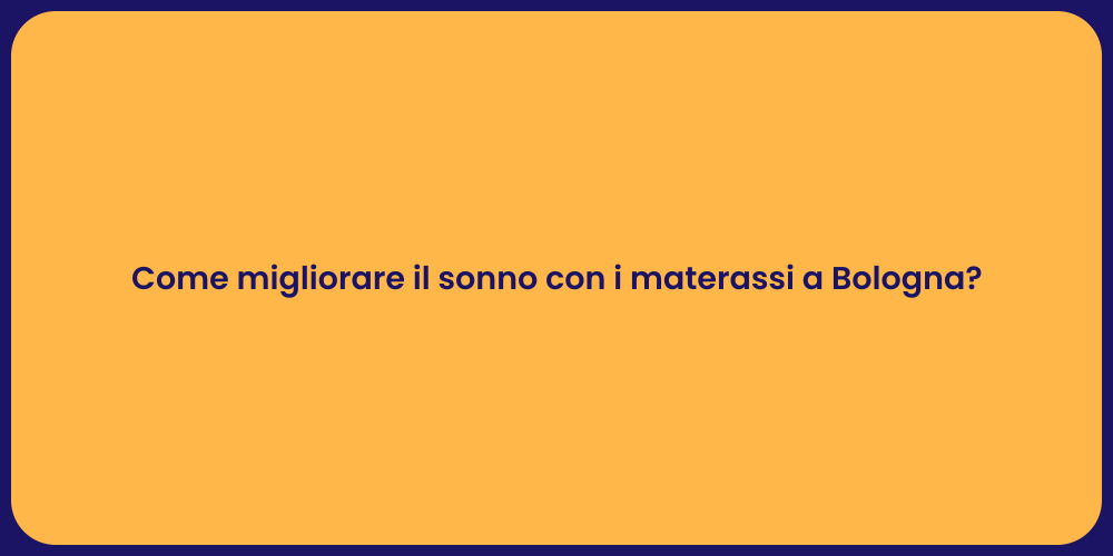 Come migliorare il sonno con i materassi a Bologna?