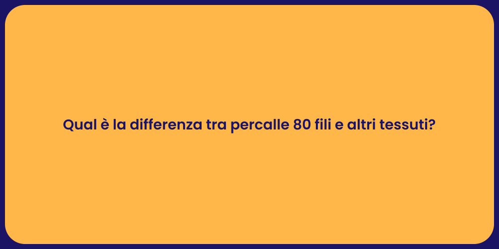 Qual è la differenza tra percalle 80 fili e altri tessuti?