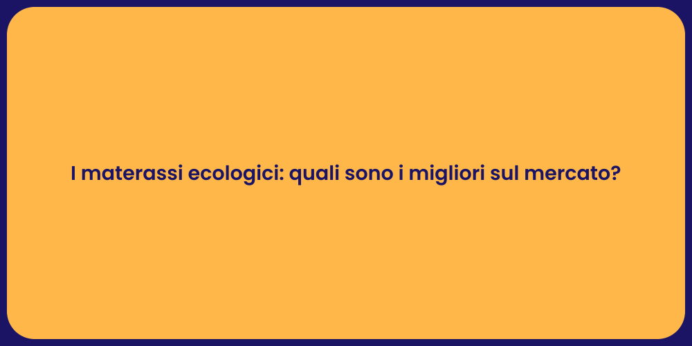 I materassi ecologici: quali sono i migliori sul mercato?