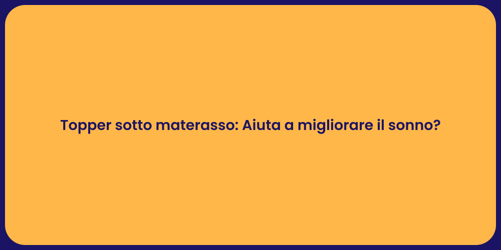 Topper sotto materasso: Aiuta a migliorare il sonno?