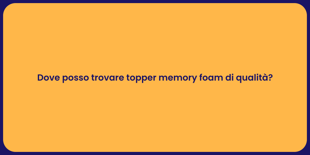 Dove posso trovare topper memory foam di qualità?