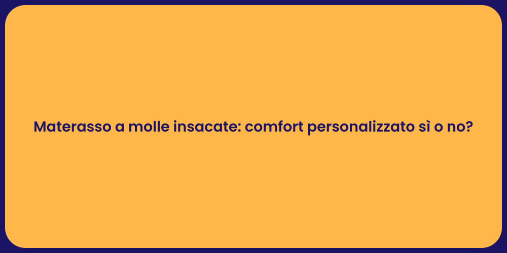 Materasso a molle insacate: comfort personalizzato sì o no?