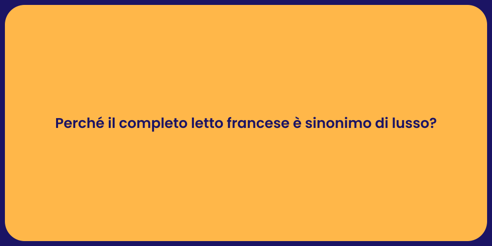 Perché il completo letto francese è sinonimo di lusso?