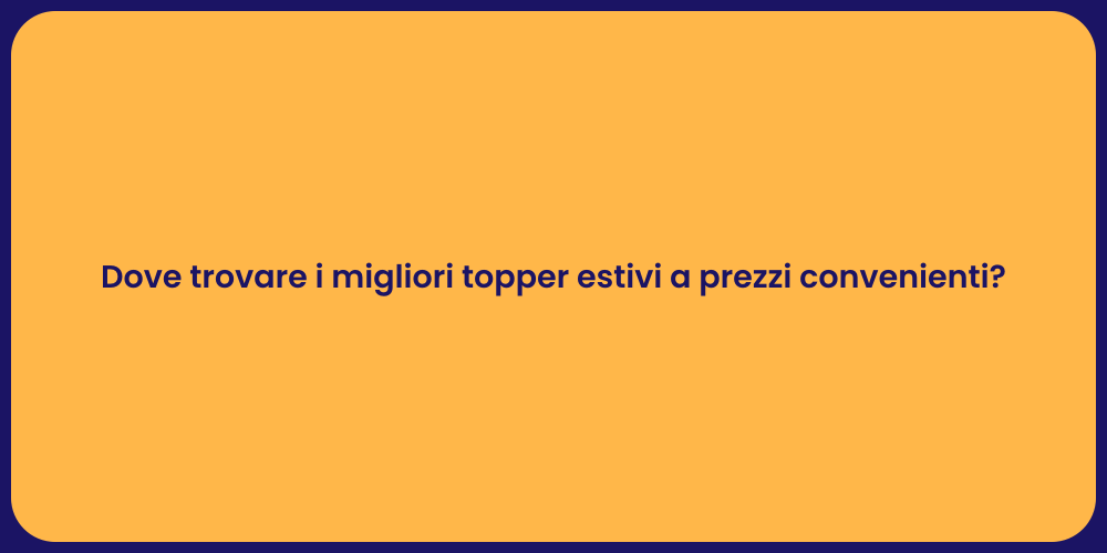 Dove trovare i migliori topper estivi a prezzi convenienti?