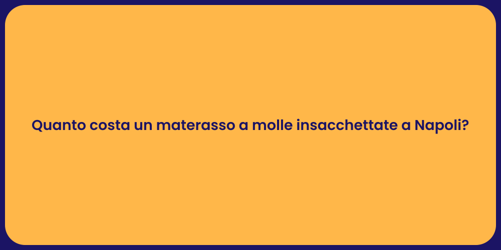 Quanto costa un materasso a molle insacchettate a Napoli?