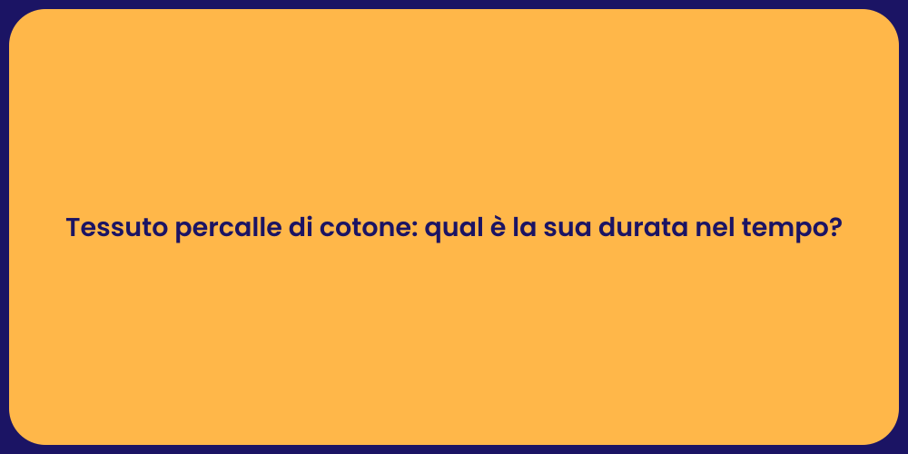 Tessuto percalle di cotone: qual è la sua durata nel tempo?