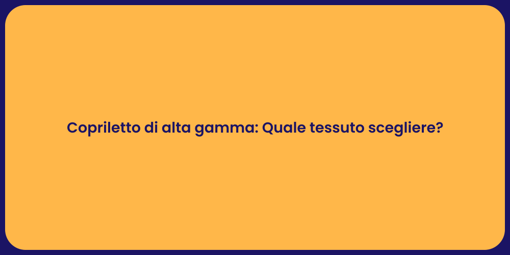 Copriletto di alta gamma: Quale tessuto scegliere?